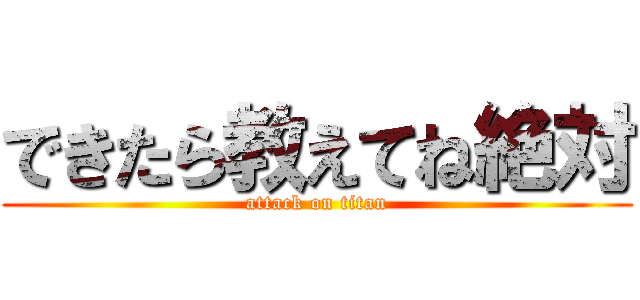 できたら教えてね絶対 (attack on titan)