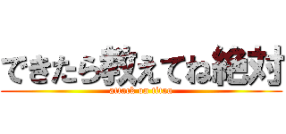 できたら教えてね絶対 (attack on titan)