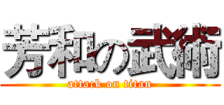 芳和の武術 (attack on titan)