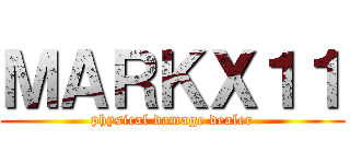 ＭＡＲＫＸ１１ (physical damage dealer)