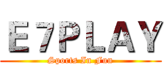 Ｅ７ＰＬＡＹ (Sports In Fun)