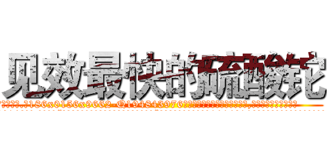 见效最快的硫酸铊 (见效最快的硫酸铊【电.话186x0156x9662-Q194843976林氏药业】我们做的是长期生意,靠的是老客户长期支持
参考消息网2月20日报道 韩媒称，“剩女多、离婚率高的城市，房价一定会上涨。”这是中国经济学家金岩石2016年12月参加在上海举行的房地产相关论坛时说的话。
)
