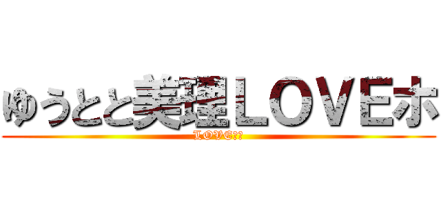 ゆうとと美理ＬＯＶＥホ (LOVEホ編)