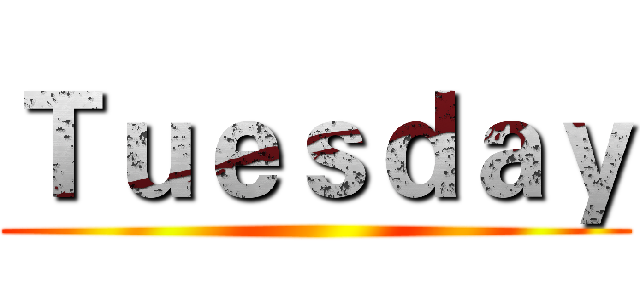 Ｔｕｅｓｄａｙ ()