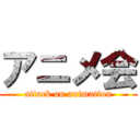 アニメ会 (attack on animation)
