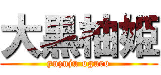 大黒柚姫 (yuzuju oguro)