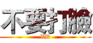 不要打臉 (XD)