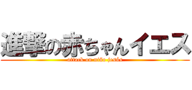 進撃の赤ちゃんイエス (attack on niño jesús)
