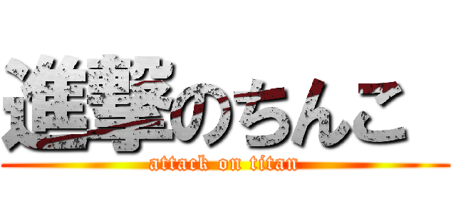 進撃のちんこ  (attack on titan)