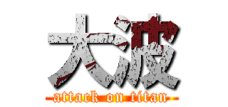 大波 (attack on titan)