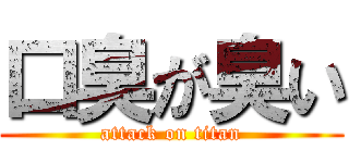 口臭が臭い (attack on titan)