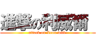 進撃の利威爾  (attack on Leon will )