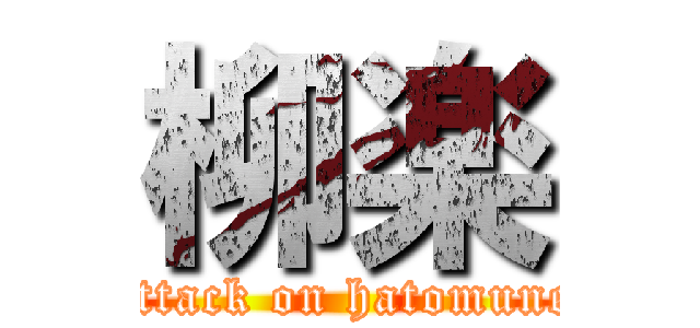 柳楽 (attack on hatomune)