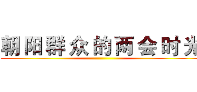 朝 阳 群 众 的 两 会 时 光 ()