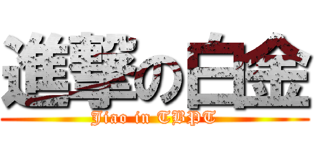 進撃の白金 (Jiao in TBPT)