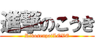 進撃のこうき (RikosenpaiLOVE)