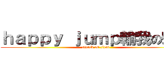 ｈａｐｐｙ ｊｕｍｐ輸我の宗勳 (attack on titan)