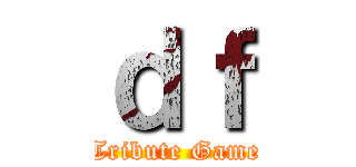 ｄｆ (Tribute Game)