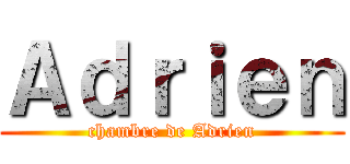 Ａｄｒｉｅｎ (chambre de Adrien)