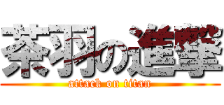 茶羽の進撃 (attack on titan)