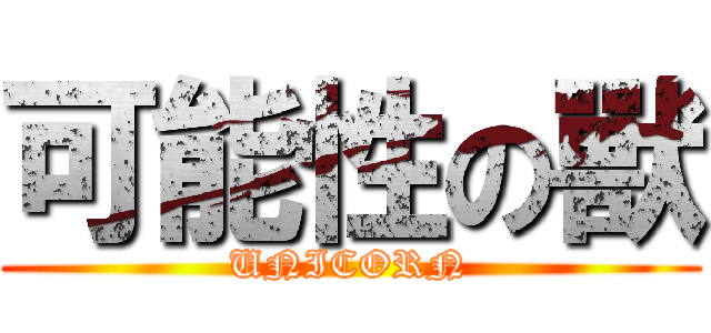 可能性の獸 (UNICORN)