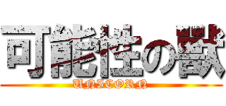 可能性の獸 (UNICORN)