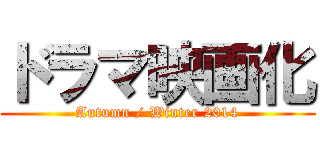 ドラマ映画化 (Autumn / Winter 2014)