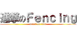進撃のＦｅｎｃｉｎｇ (attack on titan)