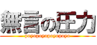 無言の圧力 (poyopoyopoyopoyo)