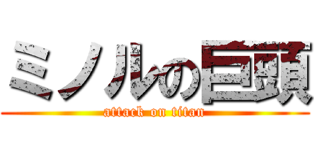 ミノルの巨頭 (attack on titan)