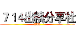 ７１４出糗分享社 (XXD)