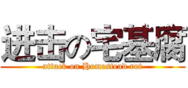 进击の宅基腐 (attack on Homestead rot)