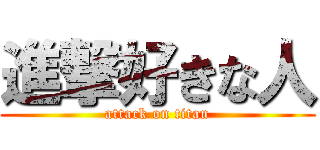 進撃好きな人 (attack on titan)