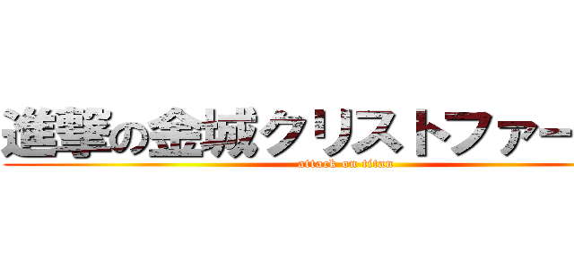 進撃の金城クリストファー達樹 (attack on titan)