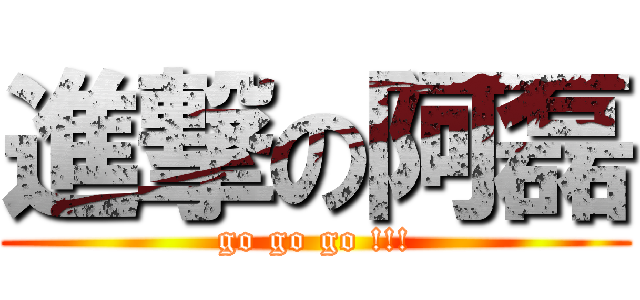 進撃の阿磊 (go go go !!!)