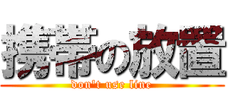 携帯の放置 (don't use line)