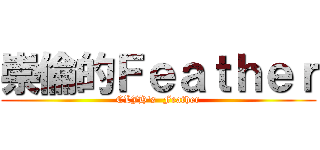 崇倫的Ｆｅａｔｈｅｒ (CLJH\'s  Feather)