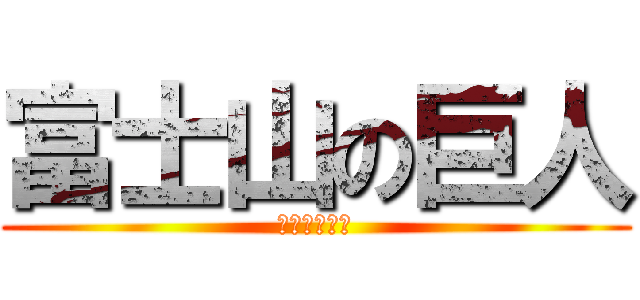 富士山の巨人 (愛力肥の逆襲)