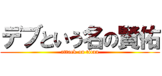 デブという名の賢佑 (attack on titan)