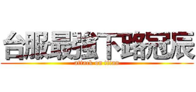 台服最強下路冠辰 (attack on titan)