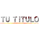 ＴＵ ＴＩＴＵＬＯ (tu informacion)