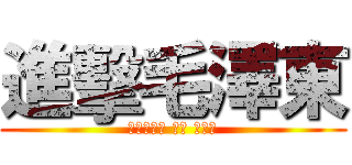 進擊毛澤東 (共產黨萬歲 萬歲 萬萬歲)