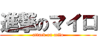 進撃のマイロ (attack on milo)