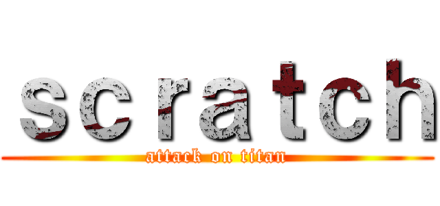 ｓｃｒａｔｃｈ (attack on titan)