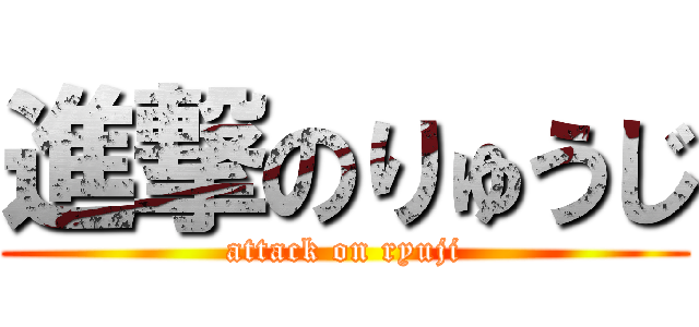 進撃のりゅうじ (attack on ryuji)