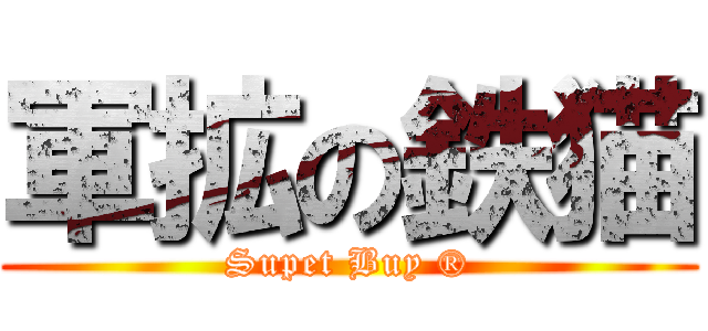 軍拡の鉄猫 (Supet Buy ®)