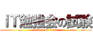 ＩＴ勉強会の試験 (attack on titan)