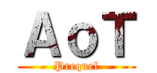 ＡｏＴ (Prequel)