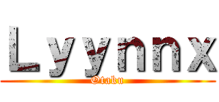 Ｌｙｙｎｎｘ (Otaku)