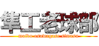 隼工老球部 (maido osawagase simasu)